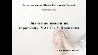Значение имени по гороскопу. ЧАСТЬ 2. Практика