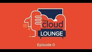 The Cloud Lounge Podcast - Episode 0