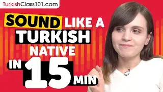 Sound Like A Turkish Native in 15 Minutes