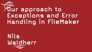Our approach to Exceptions and Error Handling in FileMaker   -   Nils Waldherr