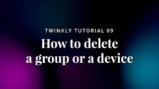 09 Twinkly Tutorial - How to delete a group or a device