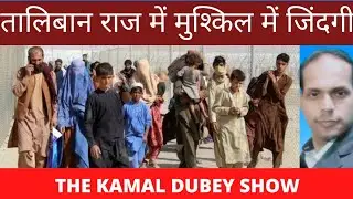 तालिबान राज में संकट में जिंदगी the kamal dubey show
