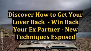 Discover How to Get Your Lover Back  - Win Back Your Ex Partner - New Techniques Exposed