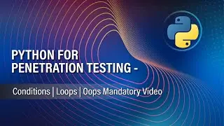 PYTHON FOR PENETRATION TESTING   3 |   CONDITIONS, LOOPS, OOPS   MANDATORY VIDEO