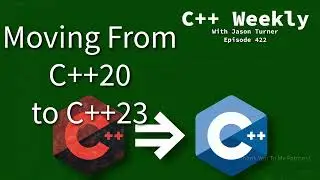 C++ Weekly - Ep 422 - Moving from C++20 to C++23