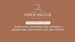 Aquecimento 3  Como criar conteúdos que vendem e geram mais lucros para sua loja infantil