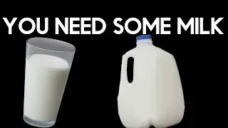 YOU NEED SOME MILK!!!