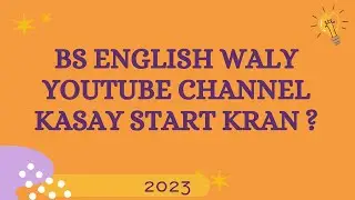BS english waly kasy youtube channel banay?