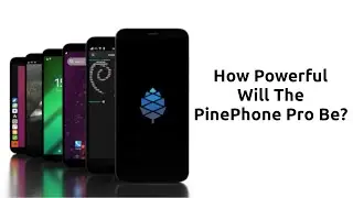 How Powerful Will The PinePhone Pro Be?