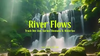 Trash Dee - RIVER FLOWS (feat. Karma Montana, Waterloo)