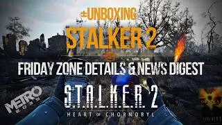 S.T.A.L.K.E.R. 2 - Friday Zone News & DLC Details Digest + Unboxing