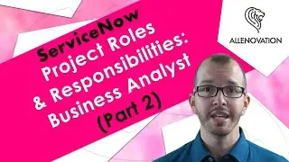 Roles And Responsibilities of a ServiceNow BA Business Analyst (Part 2)