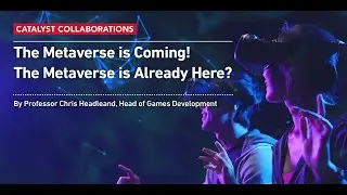 Catalyst Collaborations: The Metaverse is Coming! The Metaverse is Already Here?