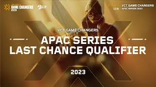 2023 VCT Game Changers APAC Series: Last Chance Qualifier - Day 1