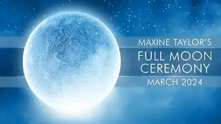 Maxine Taylor's Full Moon Ceremony March 2024