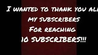10 SUBSCRIBERS!!!