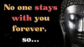 No one stays with you forever, so you have to...| Buddha’s Quotes | Quotation Factory