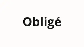 How to pronounce Obligé
