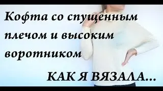 УльянаChe  \ как я вязала... \ кофта со спущенным плечом \ прямой высокий воротник