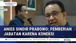 Anies' Dig at Prabowo: Positions Given Due to Connections