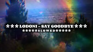 🌲🥀 Lodoni - Say Goodbye 🥀🌲 | SLOWED ( Please Don't Say Goodbye, Goodbye, Goodbye )