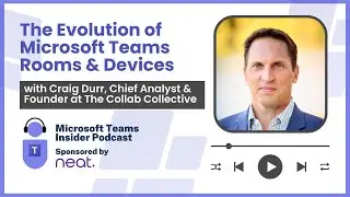 The Evolution of Microsoft Teams Rooms and Devices with Craig Durr