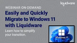Webinar: Easily and Quickly Migrate to Windows 11 with Liquidware