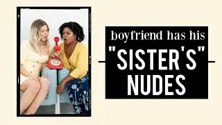 Boyfriend Has His “Sister’s” Nudes w/ Melisa D. Monts | DBM 