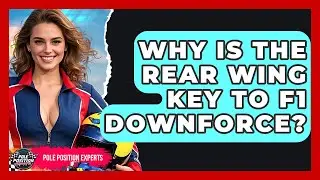 Why Is The Rear Wing Key To F1 Downforce? - Pole Position Experts