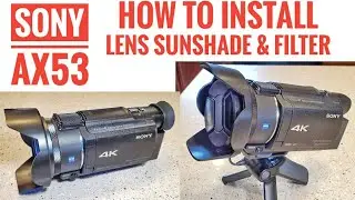 Sony AX53 Lens Hood & Filter Where to Purchase and How to Install Step by Step