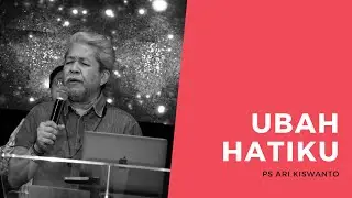 Ubah hatiku - Ps Ari Kiswanto