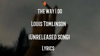 Louis Tomlinson - The way I do (unreleased song) - (Lyrics)