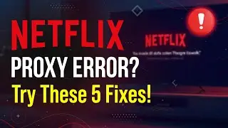 5 Easy Ways to Fix Netflix Proxy Error in 2026