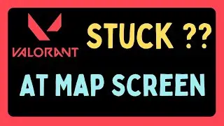 Fix Valorant Stuck On Map Screen