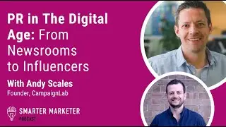 PR in The Digital Age: From Newsrooms to Influencers w. Andy Scales | Smarter Marketer Podcast