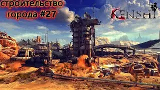 Kenshi/Кеньши ТУТОРИАЛ И ГАЙД КАК ПОСТРОИТЬ ГОРОД #27