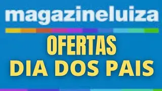 OFERTAS DO DIA DOS PAIS MAGAZINE LUIZA PROMOÇÃO DO DIA DOS PAIS ACHADINHOS