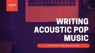 How to Write Acoustic Pop Music | Logic Pro X Tutorial