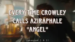 Every time Crowley calls Aziraphale 