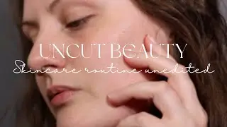 I’m back! Uncut Beauty. Unedited Cruelty Free Skincare and Selfcare Routine. Real Skin. Over 35+