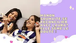 STORY - MANON SOUHAITE SE RÉCONCILIER AVEC LAURA? ELLE SÈME LE DOUTE ‼️