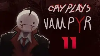 Cry Plays: Vampyr [P11]