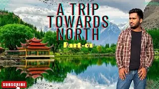 A Trip To Northern Side | Lahore To Hunza Part-01 | Vlog-59 | @UzairArshad.
