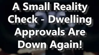 A Small Reality Check - Dwelling Approvals Are Down Again!
