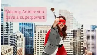 Makeup Artists: You have a Superpower! | Makeup Artist Advice