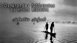 Sebastião Salgado - Os Grandes fotógrafos da nossa Historia -  Sebastião Salgado - Episodio 003