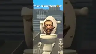 Skibidi toilet Then VS Now