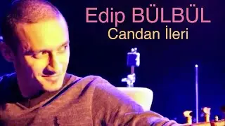 Edip Bülbül - Candan İleri