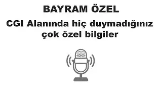 BAYRAM ÖZEL : CGI alanında hiç duymadığınız çok özel bilgiler.
