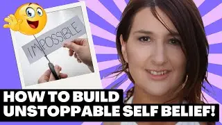 How To Build Unstoppable Self Belief